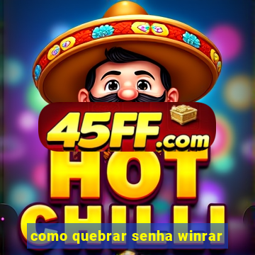 como quebrar senha winrar